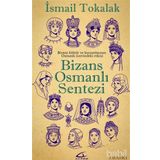 BIZANS-OSMANLI SENTEZI BIZANS KÜLTÜR VE KURUMLARININ OSMANLI ÜZERİNDEKİ ETKISI - İSMAİL TOKALAK
