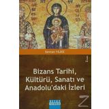 Bizans Tarihi, Kültürü, Sanatı Ve Anadolu'daki İzleri - Sevcan Yıldız