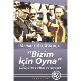 "BIZIM İÇİN OYNA" TÜRKİYE'DE FUTBOL VE SIYASET - MEHMET ALI GÖKAÇTI (ISBN:9789750506314)