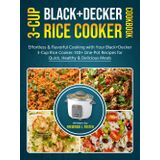 Black+decker 3-cup Rice Cooker Cookbook: Effortless & Flavorful Cooking with Your Black+Decker 3-Cup Rice Cooker: 140+ One-Pot Recipes for Quick, Healthy & Delicious Meals
