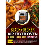 Black+Decker Air Fryer Oven Cookbook UK: 110+ Quick and Easy Recipes for Your Black Decker Air Fryer Toaster Oven, Affordable, Healthy and Delicious Meals for Busy Families