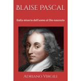 Blaise Pascal: Dalla miseria dell'uomo al Dio nascosto