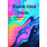 Blank Idea Book. Your Imagination Belongs Here: A Creative Journal with Blank White Pages for Visionaries, Doodlers, Writers & Dreamers, Perfect for Sketching, Journaling & Free Writing