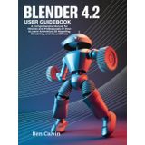 Blender 4.2 User Guidebook: A Comprehensive Manual for Novices and Professionals on How to Learn Animation, 3D Modeling, Rendering, and Visual Effects
