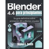 Blender 4.4 para principiantes: Su guía definitiva sobre animación 3D y efectos visuales