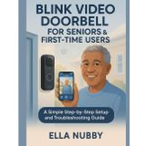 Blink Video Doorbell for Seniors and First-Time Users: A Simple Step-by-Step Setup and Troubleshooting Guide