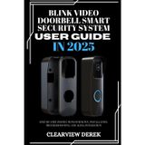 BLINK VIDEO DOORBELL SMART SECURITY SYSTEM USER GUIDE IN 2025: Step-by-Step Instructions for Setup, Installation, Troubleshooting, and Alexa Integration