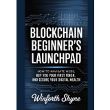 BLOCKCHAIN BEGINNER’S LAUNCHPAD: How to Navigate Web3, Buy Your First Token, and Secure Your Digital Wealth