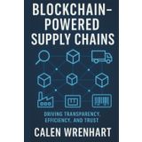 Blockchain-Powered Supply Chains: Driving Transparency, Efficiency, and Trust (Bussiness Collections)