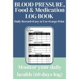 Blood Pressure Log Book for Food & Medication Tracking: Daily Record, Easy to Use, Large Print – Daily Tracking Journal for Blood Pressure Readings, Meals and Medication (60 Days)