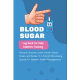 BLOOD SUGAR Log Book for Daily Diabetes Tracking: Record Glucose Levels, Insulin Doses, Meals, and Notes | 12-Month Monitoring Journal for Diabetic Health Management