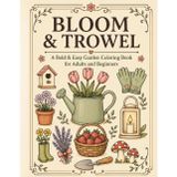 Bloom & Trowel: A Bold & Easy Garden Coloring Book for Adults and Beginners