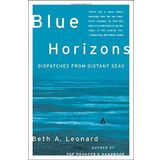 Blue Horizons: Dispatches from Distant Seas by Leonard, Beth (2006) Hardcover