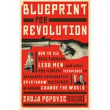 Blueprint for Revolution: How to Use Rice Pudding, Lego Men, And Other Non-Violent Techniques to Galvanise Communities, Overthrow Dictators, Or Simply Change the World
