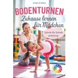Bodenturnen zuhause lernen für Mädchen: So gelingt der perfekte Einstieg ins Turnen – garantiert! Mit anfängerfreundlichen Schritt-für-Schritt-Anleitungen in Farbe | inkl. kindgerechtem Trainingsplan