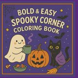 Bold & Easy Spooky Corner Coloring Book: Cozy Halloween Vibes with Creepy-Cute Hand-Drawn Illustrations for Adults, Kids and Seniors