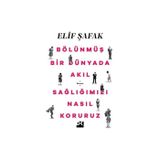 Bölünmüş Bir Dünyada Akıl Sağlığımızı Nasıl Koruruz - Elif Şafak