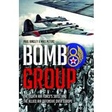 Bomb Group: The Eighth Air Force's 381st and The Allied Air Offensive Over Europe
