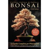 BONSAI - La Guida Completa per Principianti: Come Coltivare e Prendersi Cura dei Propri Alberi. Con 54 Schede Tecniche de{valule Piante più Comuni