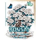 Bonsai Libro de colorear para adultos: Transforma tu estrés en serenidad mientras coloreas delicados árboles bonsái con un viaje de relajación y ... ideal para quienes buscan equilibrio y paz.