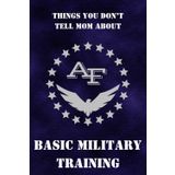Boot Camp Journal: AIR FORCE: What You Don't Tell Mom About Basic Military Training