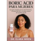 BORIC ACID PARA MUJERES: Una guía completa para la salud femenina, el control del olor y el apoyo natural del equilibrio de pH