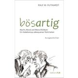 Bösartig: Macht, Moral und Menschlichkeit: Ein Kaleidoskop unbequemer Wahrheiten. Kurzgeschichten