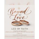 Bound by Love LED BY FAITH: STEADFAST AND GROUNDED A faith-centered space for couples to reflect, grow, and journey together in God's Love