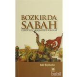 Bozkırda Sabah - Kurtuluş Savaşımızın Romanı Bekir Büyükarkın