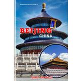 Brad Crowley's Travel Guide To Beijing China: A Travel Guide to Imperial Grandeur, Modern Marvels, and the Soul of the Middle Kingdom (THE WORLD BEST TRAVEL GUIDE 2025-2026)