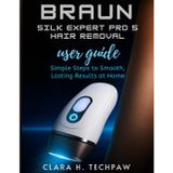 BRAUN Silk Expert Pro 5 Hair Removal user guide: Simple Steps to Smooth, Lasting Results at Home