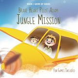 Brave Heart Pilot Adam. Jungle Mission. Personalized Story About a Pilot ("When I Grow Up" Book Series for Adam)