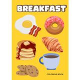 Breakfast Coloring Book for Kids Ages 3-10: Cute and Fun Food Coloring Pages with Pancakes, Eggs, Cookies, Cereal and More