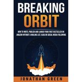 Breaking Orbit: How to Write, Publish and Launch Your First Bestseller on Amazon Without a Mailing List, Blog or Social Media Following (Serve No Master) (Volume 4) by Jonathan Green(2016-09-16)