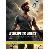 Breaking the Chains:: A 40-Day Journey of Healing for Sons Wounded by Their Mothers