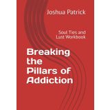 Breaking the Pillars of Addiction: Soul Ties and Lust Workbook
