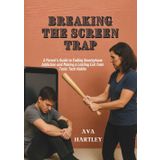 Breaking the Screen Trap: A Parent’s Guide to Ending Smartphone Addiction and Making a Lasting Exit from Toxic Tech Habits