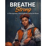 Breathe, Strong A Therapeutic Coloring Book Series for Teens: Perfect for Helping Young Men Stay Grounded, Calm, Manage Anxiety and Build Confidence (Breathe Again Therapy Series, Band 5)