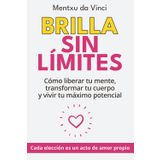 Brilla Sin Límites: Cómo liberar tu mente, transformar tu cuerpo y vivir tu máximo potencial