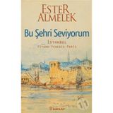 BU ŞEHRİ SEVIYORUM İSTANBUL VIYANA VENEDIK PARIS - ESTER ALMELEK