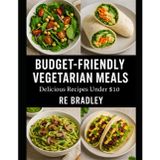 Budget-Friendly Vegetarian Meals Delicious Recipes Under $10