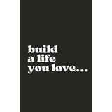 Build a Life You Love: A motivational planner to help you create the life you dream of, one day at a time.