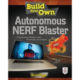 Build Your Own Autonomous NERF Blaster: Programming Mayhem with Processing and Arduino