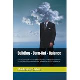 Building - Burn-Out - Balance: A fast rise, a hard crash, and a new definition of success: a candid, practical guide for 16-30's on building a life ... - without losing your mind on the way up.