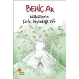 Bülbüllerin Şarkı Söylediği Yer / Behiç Ak