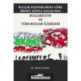 Bulgar Kaynaklarına Göre Birinci Dünya Savaşı’nda Bulgaristan ve Türk-Bulgar İlişkileri-Ökkeş Narinç