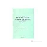 Bulgaristan’da Türkçe Yer Adları Kılavuzu - M. Türker Acaroğlu