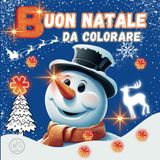 BUON NATALE da Colorare: Natale Libro da Colorare per Bambini I Album da Colorare con Disegni Natalizi con Babbo Natale, Alberi di Natale, Renne, Pupazzo di Neve e Altro Ancora! I Idee Regalo Natale I