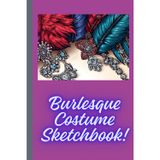 Burlesque Costume Sketchbook: Cabaret and burlesque performers sketchbook in a handy size 6x9 inches with 120 pages , Burlesque routine planner, ... costume and other routine ideas journal