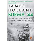 Burma '44: The Battle That Turned Britain's War in the East